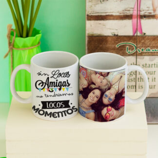 Taza sin locas amigas no tendríamos locos momentos