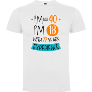Camiseta "No tengo 40, tengo 18 con 22 años de experiencia"